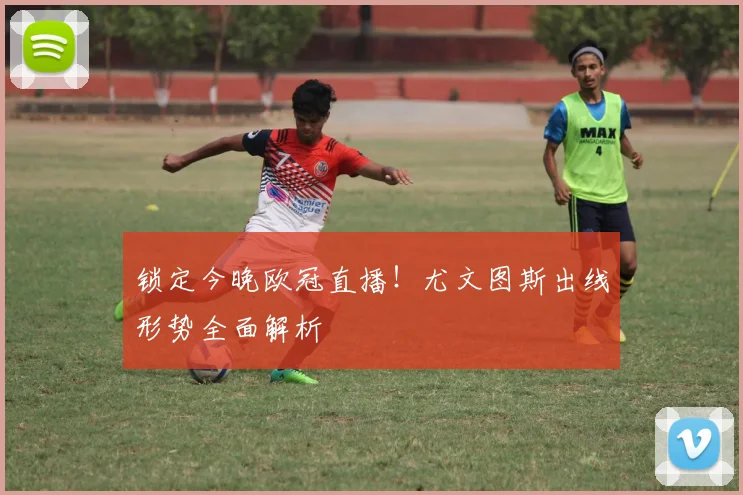锁定今晚欧冠直播！尤文图斯出线形势全面解析